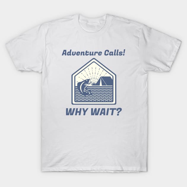 ADVENTURE CALLS! WHY WAIT? T-Shirt by HoosierDaddy